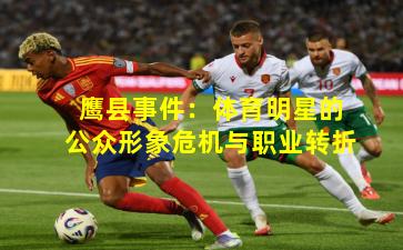 鹰县事件:体育明星的公众形象危机与职业转折